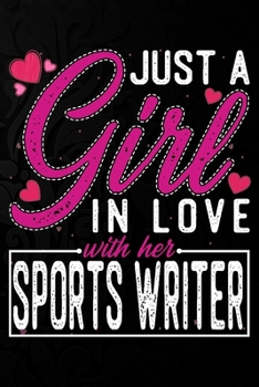 Just A Girl In Love With Her Sports Writer: Cute Valentine's day or anniversary notebook for a girl whose boyfriend or husband is an awesome Sports Writer.  100 Pages 6X9 Inch Lined journal notebook.