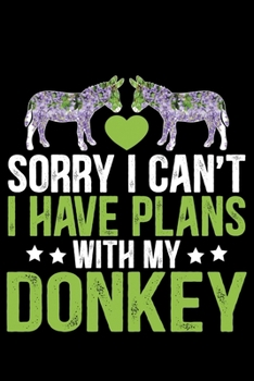 Paperback Sorry I Can't I Have Plans With My DONKEY: Cool DONKEY Journal Notebook - Gifts Idea for DONKEY Lovers Notebook for Men & Women. Book