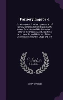 Hardcover Farriery Improv'd: Or, a Compleat Treatise Upon the Art of Farriery: Wherein Is Fully Explain'd, the Nature, Structure and Mechanism of . Book