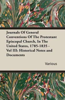Journals of General Conventions of the Protestant Episcopal Church, in the United States, 1785-1835 - Vol III: Historical Notes and Documents