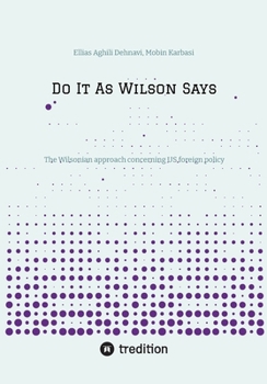 Do It As Wilson Says: The Wilsonian approach concerning US foreign policy
