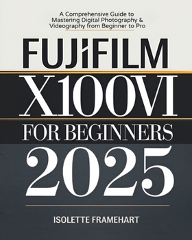 Paperback Fujifilm X100VI For Beginners: A Comprehensive Guide to Mastering Digital Photography & Videography from Beginner to Pro Book
