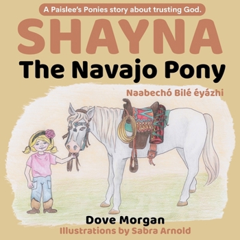 Shayna, the Navajo Pony: Shayna, Naabechó Bilé éyázhi (Paislee's Ponies)