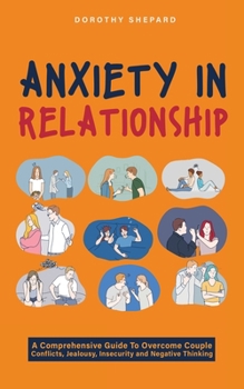 Paperback Anxiety in Relationship: A Comprehensive Guide to Overcome Couple Conflicts, Jealousy, Insecurity and Negative Thinking Book