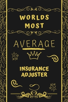 Worlds Most Average Insurance Adjuster: Perfect Gag Gift For An Average Insurance Adjuster Who Deserves This Award! | Blank Lined Notebook Journal | ... Format | Office | Birthday | Christmas | Xmas