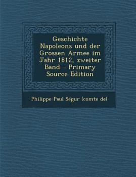 Paperback Geschichte Napoleons Und Der Grossen Armee Im Jahr 1812, Zweiter Band - Primary Source Edition [German] Book