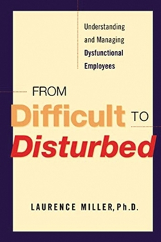 Paperback From Difficult to Disturbed: Understanding and Managing Dysfunctional Employees Book