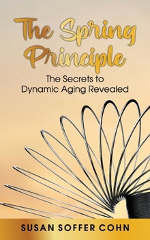 Hardcover The Spring Principle: The Secrets to Dynamic Aging Revealed Book