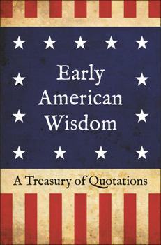 Hardcover Early American Wisdom: A Treasury of Quotations Book