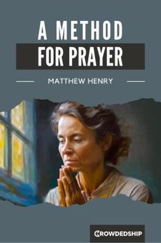 A Method for Prayer: With Scripture Expressions, Proper to Be Used Under Each Head
