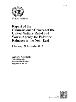Report of the Commissioner-General of the United Nations Relief and Works Agency for Palestine Refugees in the near East : 1 January-31 December 2017