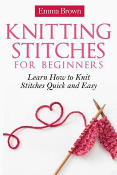 Paperback Knitting Stitches for Beginners: Learn How to Knit Stitches Quick and Easy Book