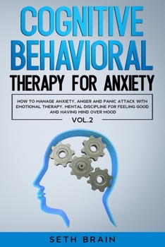 Paperback Cognitive Behavioral Therapy for Anxiety: How to Manage Anxiety, Anger and Panic Attack with Emotional Therapy, Mental Discipline for Feeling Good and Book