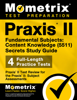 Praxis II Fundamental Subjects Content Knowledge (5511) Exam Secrets Study Guide: Praxis II Test Review for the Praxis II Subject Assessments