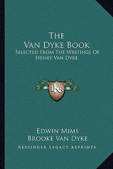 Paperback The Van Dyke Book: Selected From The Writings Of Henry Van Dyke Book