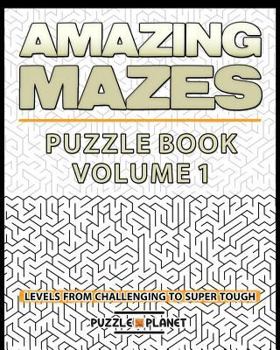 Paperback Amazing Mazes Puzzle Book - Mazes for Adults: Levels from Challenging to Super Tough Book