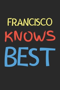 Paperback Francisco Knows Best: Lined Journal, 120 Pages, 6 x 9, Francisco Personalized Name Notebook Gift Idea, Black Matte Finish (Francisco Knows B Book
