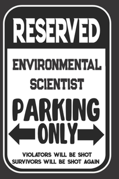 Reserved Environmental Scientist Parking Only. Violators Will Be Shot. Survivors Will Be Shot Again: Blank Lined Notebook | Thank You Gift For Environmental Scientist