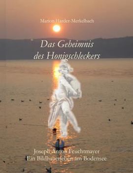 Das Geheimnis Des Honigschleckers: Ein Bildhauerleben Am Bodensee