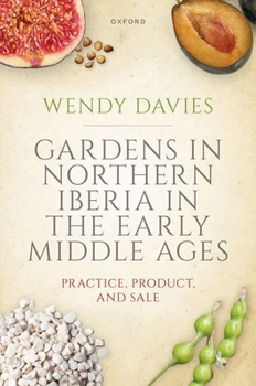 Hardcover Gardens in Northern Iberia in the Early Middle Ages: Practice, Product, and Sale Book