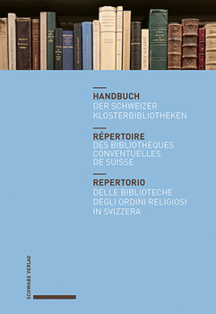 Handbuch Der Schweizer Klosterbibliotheken/ Repertoire Des Bibliotheques Conventuelles De Suisse/ Repertorio Delle Biblioteche Degli Ordini Religiosi in Svizzera