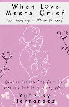 Paperback When Love Meets Grief: Love Finding a Place to Land Book