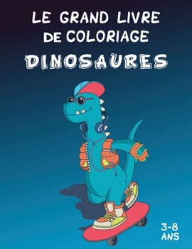 Paperback Le Grand Livre De Coloriage Dinosaures: Livre de Coloriage Pour Les Enfants De 3 ? 8 Ans, Un mignon cahier d'activit?s pour les enfants, filles et gar [French] Book