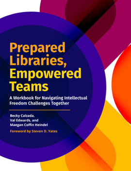 Paperback Prepared Libraries, Empowered Teams: A Workbook for Navigating Intellectual Freedom Challenges Together Book