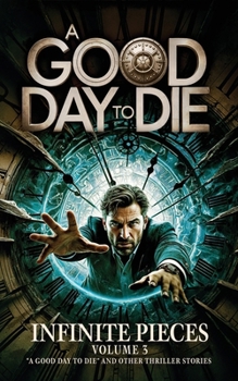 Infinite Pieces Volume 3: "A Good Day To Die" and Other Stories
