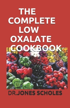 Paperback The Complete Low Oxalate Cookbook: 80+ Breakfast, Lunch, Dinner, Snacks and Dessert Delicious Recipes Designed for Low Oxalate Diet Book