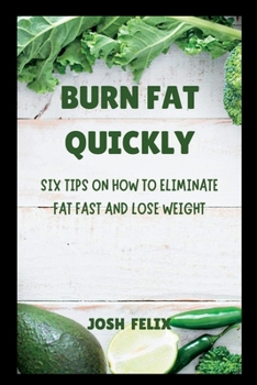 Paperback Burn Fat Quickly: Six tips on how to eliminate fat fast and lose weight Book