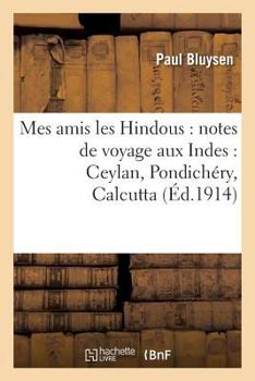 Paperback Mes Amis Les Hindous: Notes de Voyage Aux Indes: Ceylan, Pondichéry, Calcutta [French] Book