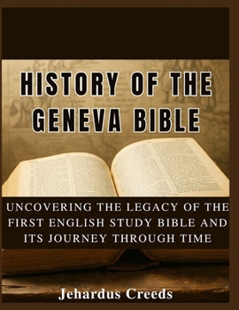 The History of The Geneva Bible: Uncovering the Legacy of the First English Study Bible and Its Journey Through Time