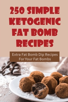 Paperback 250 Simple Ketogenic Fat Bomb Recipes: Extra Fat Bomb Dip Recipes For Your Fat Bombs Book