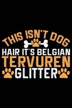 This Isn't Dog Hair It's Belgian Tervuren Glitter: Cool Belgian Tervuren Dog Journal Notebook - Belgian Tervuren Puppy Lover Gifts – Funny Belgian ... Tervuren Owner Gifts. 6 x 9 in 120 pages