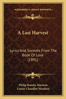 Paperback A Last Harvest: Lyrics And Sonnets From The Book Of Love (1891) Book