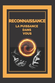 Paperback Reconnaissance La Puissance Dans Vous: Transformez votre vie en activant le sens de la GRATITUDE ! [French] Book