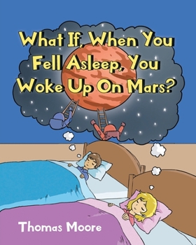 Paperback What If, When You Fell Asleep, You Woke Up On Mars? Book