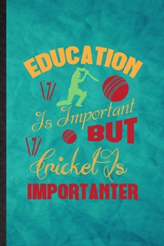 Education Is Important but Cricket Is Importanter: Funny Blank Lined Cricket Player Notebook/ Journal, Graduation Appreciation Gratitude Thank You Souvenir Gag Gift, Stylish Graphic 110 Pages