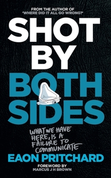 Paperback Shot By Both Sides: What We Have Here Is A Failure To Communicate Book