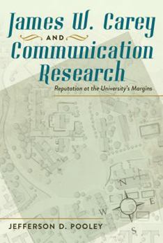 James W. Carey and Communication Research: Reputation at the University’s Margins