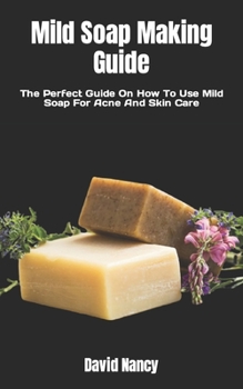 Paperback Mild Soap Making Guide: The Perfect Guide On How To Use Mild Soap For Acne And Skin Care Book