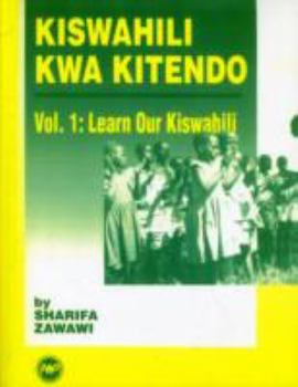 Kiswahili Kwa Kitendo Vol. 1: Learn Our Kiswahili