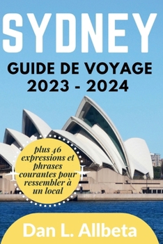 Paperback SYDNEY Guide de voyage 2023 - 2024: Le compagnon de poche essentiel pour découvrir des monuments emblématiques, des joyaux cachés et des lieux d'attra [French] Book