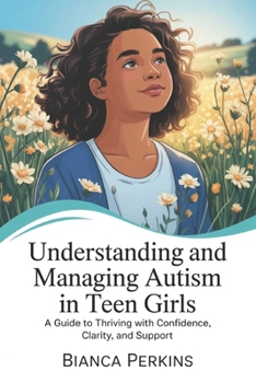 Understanding and Managing Autism in Teen Girls: A guide to thriving with confidence, clarity, and support