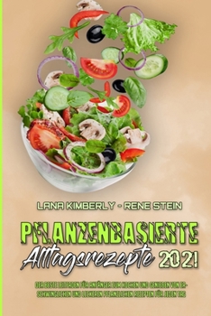 Pflanzenbasierte Alltagsrezepte 2021: Der Beste Leitfaden Für Anfänger Zum Kochen Und Genießen Von Erschwinglichen Und Leckeren Pflanzlichen Rezepten ... 2021) (German Version)