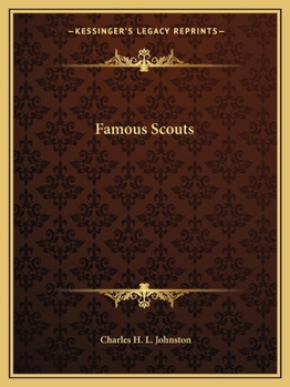 Famous Scouts, Including Trappers, Pioneers, and Soldiers of the Frontier; Their Hazardous and Exciting Adventures in the Mighty Drama of the White Conquest of the American Continent