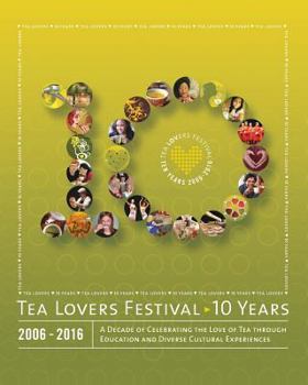Paperback Tea Lovers Festival: 10 Years: Celebrating the Love of Tea through Education and Diverse Cultural Experiences Book