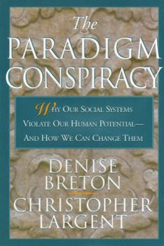 The Paradigm Conspiracy: Why Our Social Systems Violate Human Potential -- And How We Can Change Them