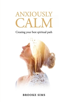 Paperback Anxiously Calm: Creating Your Best Spiritual Path Book